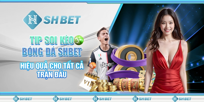 Tip Soi Kèo Bóng Đá SHBET Hiệu Quả Cho Tất Cả Trận Đấu
