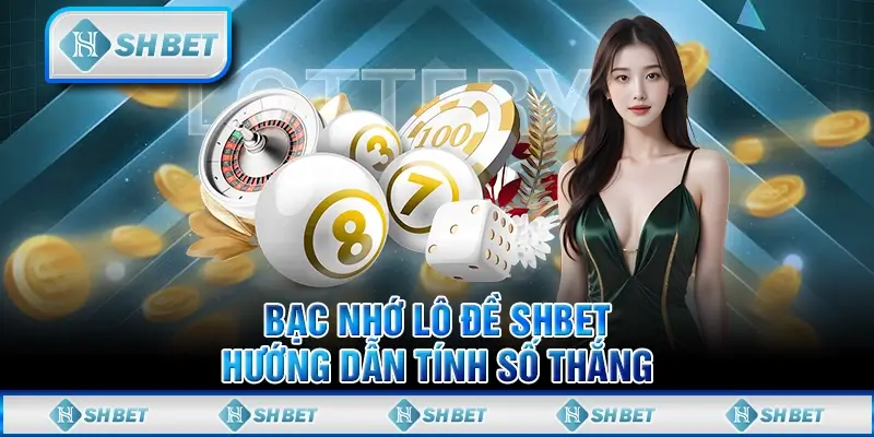 Bạc Nhớ Lô Đề SHBET - Hướng Dẫn Tính Số Thắng