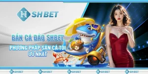 Bắn Cá Đảo SHBET - Phương Pháp Săn Cá Tối Ưu Nhất