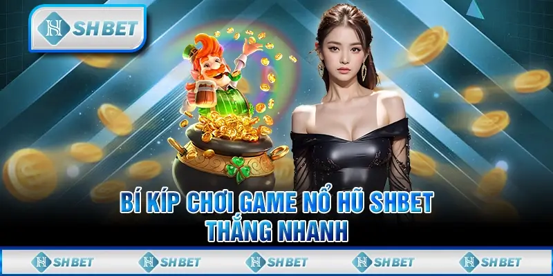 Bí Kíp Chơi Game Nổ Hũ SHBET Thắng Nhanh