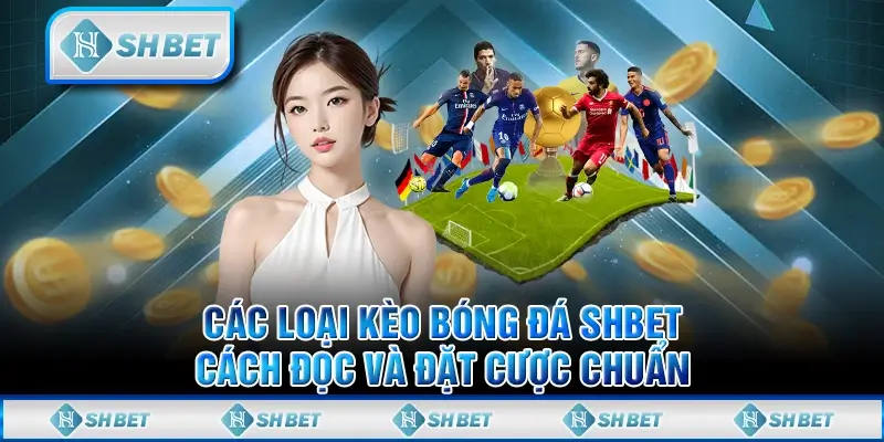 Các Loại Kèo Bóng Đá SHBET – Cách Đọc Và Đặt Cược Chuẩn