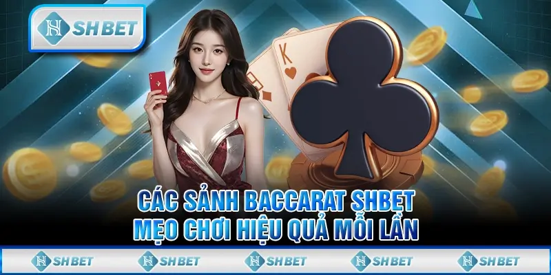 Các Sảnh Baccarat SHBET – Mẹo Chơi Hiệu Quả Mỗi Lần