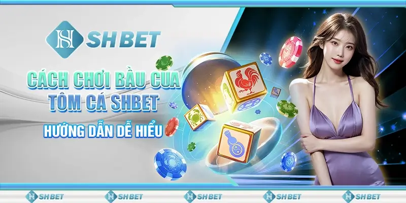 Cách Chơi Bầu Cua Tôm Cá SHBET– Hướng Dẫn Dễ Hiểu