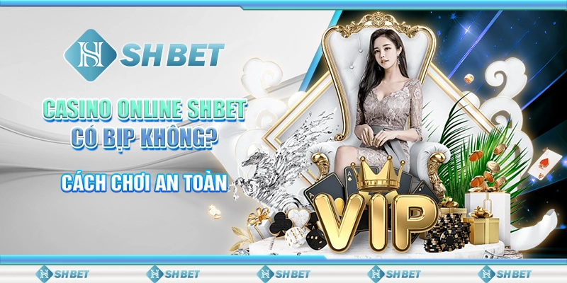 Casino Online SHBET Có Bịp Không? Cách Chơi An Toàn