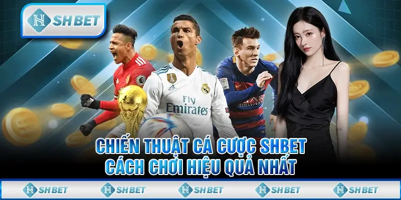 Chiến Thuật Cá Cược SHBET– Cách Chơi Hiệu Quả Nhất