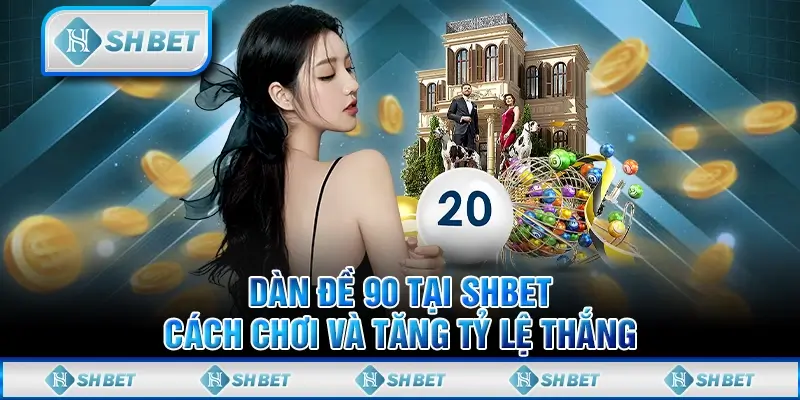 Dàn Đề 90 Tại SHBET – Cách Chơi Và Tăng Tỷ Lệ Thắng