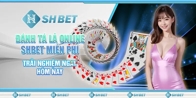 Đánh Tá Lả Online SHBET Miễn Phí, Trải Nghiệm Ngay Hôm Nay