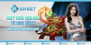 Luật Chơi Kho Báu Tứ Linh SHBET Và Cách Chơi Hiệu Quả
