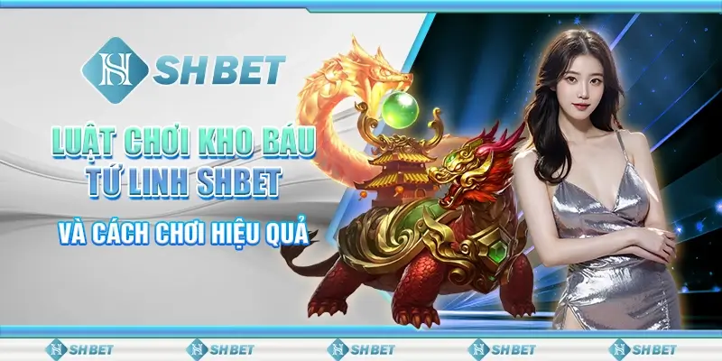 Luật Chơi Kho Báu Tứ Linh SHBET Và Cách Chơi Hiệu Quả