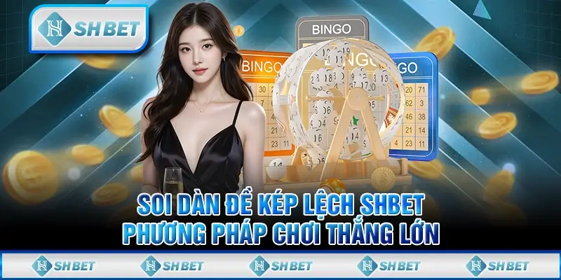 Soi Dàn Đề Kép Lệch SHBET – Phương Pháp Chơi Thắng Lớn