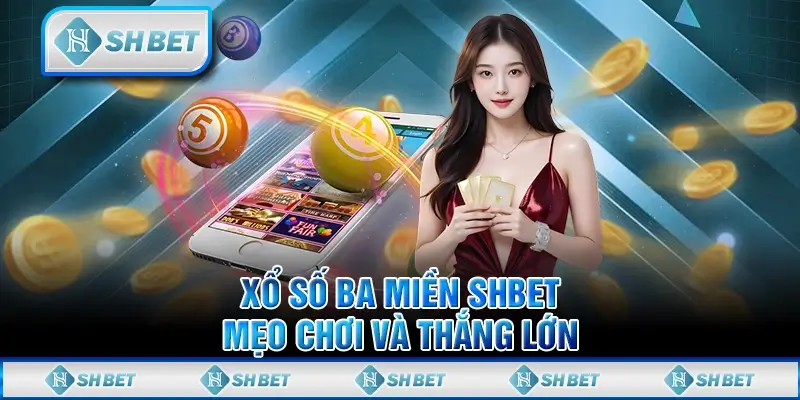 Xổ Số Ba Miền SHBET - Mẹo Chơi Và Thắng Lớn