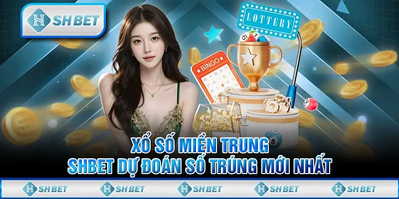 Xổ Số Miền Trung - SHBET Dự Đoán Số Trúng Mới Nhất