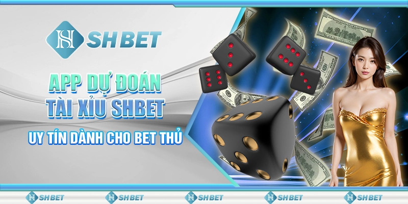 App Dự Đoán Tài Xỉu SHBET Uy Tín Dành Cho Bet Thủ