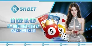 Lô Kép Là Gì? Tìm Hiểu Khái Niệm Và Cách Chơi SHBET