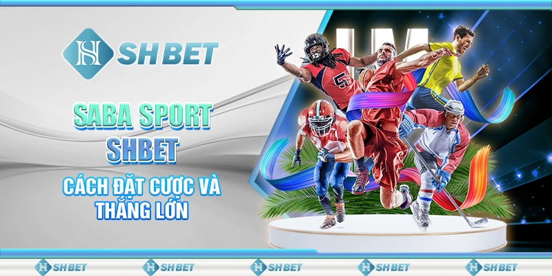 Saba Sport SHBET - Cách Đặt Cược Và Thắng Lớn