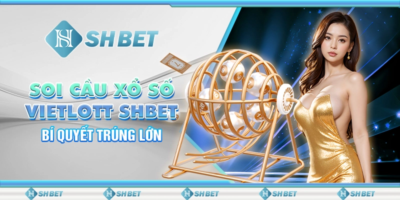 Soi Cầu Xổ Số Vietlott SHBET - Bí Quyết Trúng Lớn