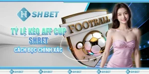 Tỷ lệ kèo AFF Cup - Bí quyết chiến thắng SHBET mọi trận đấu