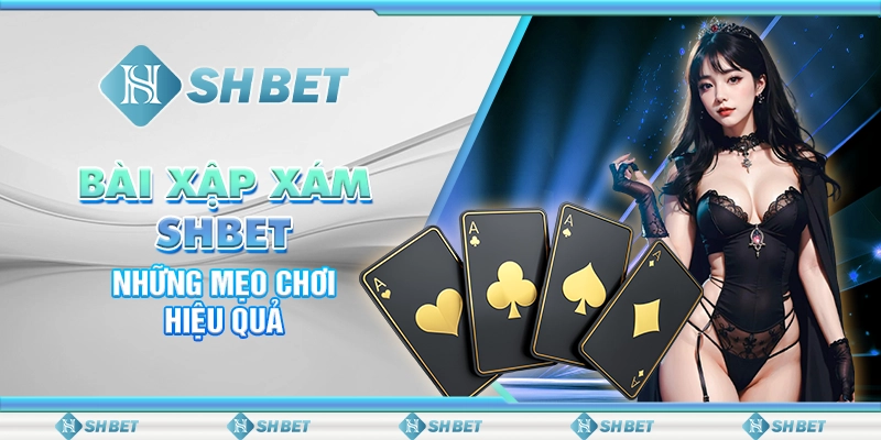 Bài Xập Xám SHBET - Những Mẹo Chơi Hiệu Quả
