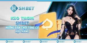 Kèo Thơm SHBET - Hướng Dẫn Chơi Tăng Cơ Hội Thắng