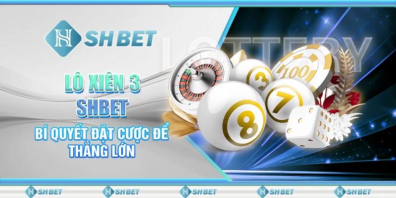 Lô Xiên 3 SHBET - Bí Quyết Đặt Cược Để Thắng Lớn