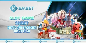 Slot Game SHBET - Hướng Dẫn Cách Chơi Thành Công