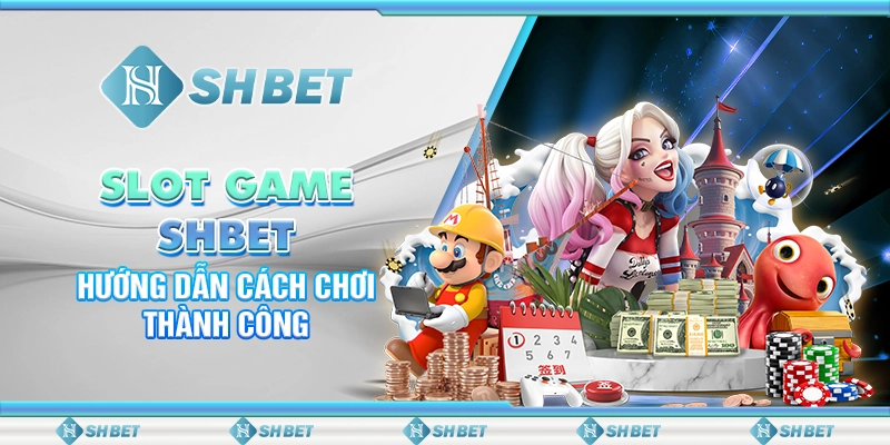 Slot Game SHBET - Hướng Dẫn Cách Chơi Thành Công