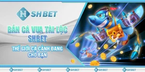 Bắn Cá Vua Tài Lộc SHBET – Thế Giới Cá Cảnh Đang Chờ Bạn