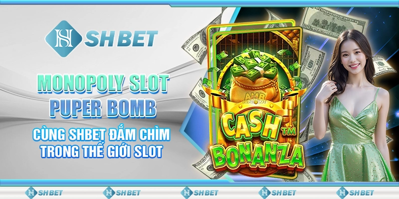 Monopoly Slot Puper Bomb – SHBET Đắm Chìm Thế Giới Slot