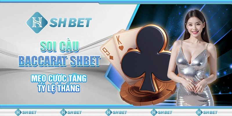 Soi Cầu Baccarat SHBET - Mẹo Cược Tăng Tỷ Lệ Thắng