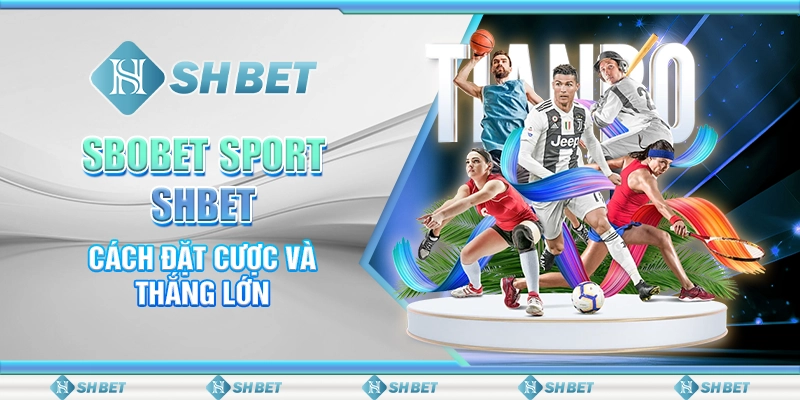 Sbobet Sport SHBET - Cách Đặt Cược Và Thắng Lớn