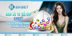 Dàn Lô 10 Số Vip SHBET - Cách Chơi Và Thắng Lớn Mỗi Lần