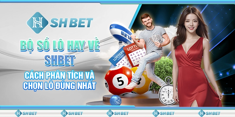 Bộ Số Lô Hay Về SHBET - Cách Phân Tích Và Chọn Lô