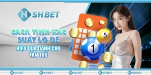 Cách Tính Xác Suất Lô Đề SHBET Hiệu Quả Dành Cho Tân Thủ