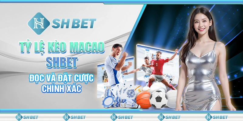 Tỷ Lệ Kèo Macao SHBET - Đọc Và Đặt Cược Chính Xác